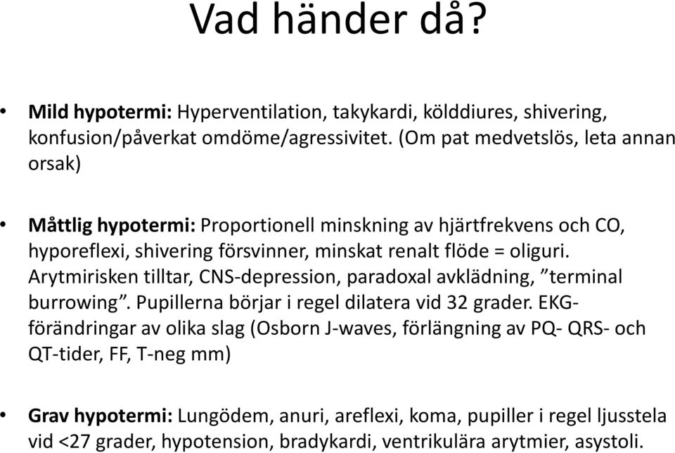 oliguri. Arytmirisken tilltar, CNS-depression, paradoxal avklädning, terminal burrowing. Pupillerna börjar i regel dilatera vid 32 grader.