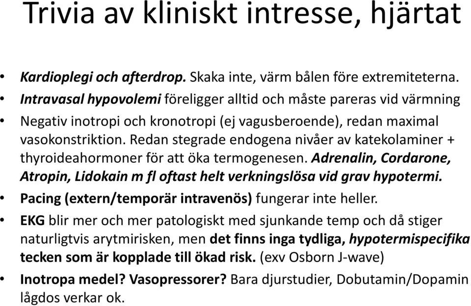 Redan stegrade endogena nivåer av katekolaminer + thyroideahormoner för att öka termogenesen. Adrenalin, Cordarone, Atropin, Lidokain m fl oftast helt verkningslösa vid grav hypotermi.