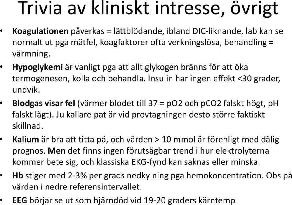 Blodgas visar fel (värmer blodet till 37 = po2 och pco2 falskt högt, ph falskt lågt). Ju kallare pat är vid provtagningen desto större faktiskt skillnad.