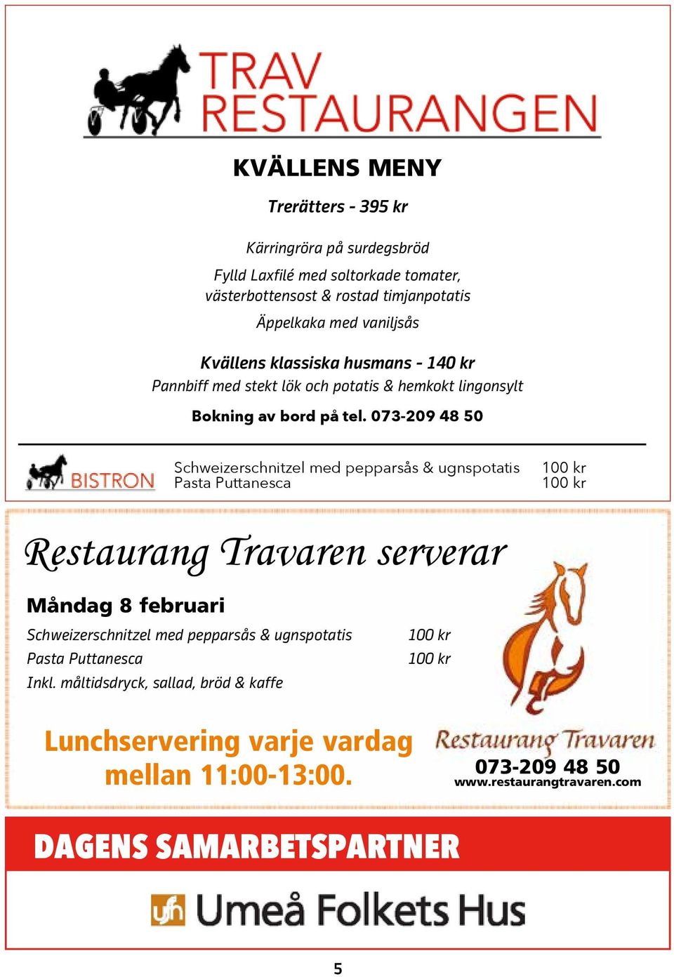 073-09 48 50 Schweizerschnitzel med pepparsås & ugnspotatis Pasta Puttanesca 00 kr 00 kr Restaurang Travaren serverar Måndag 8 februari Schweizerschnitzel med