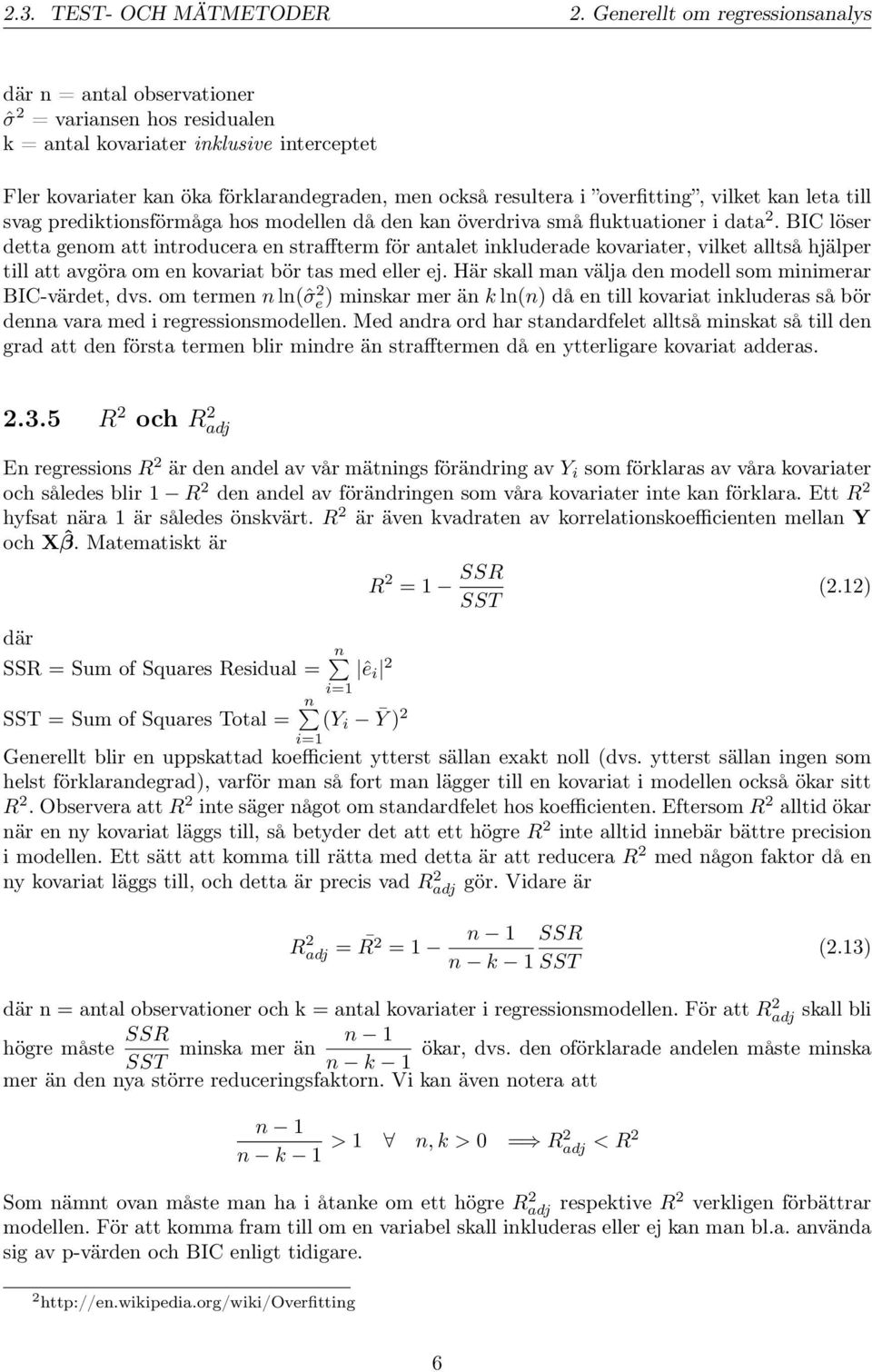 overfitting, vilket kan leta till svag prediktionsförmåga hos modellen då den kan överdriva små fluktuationer i data 2.