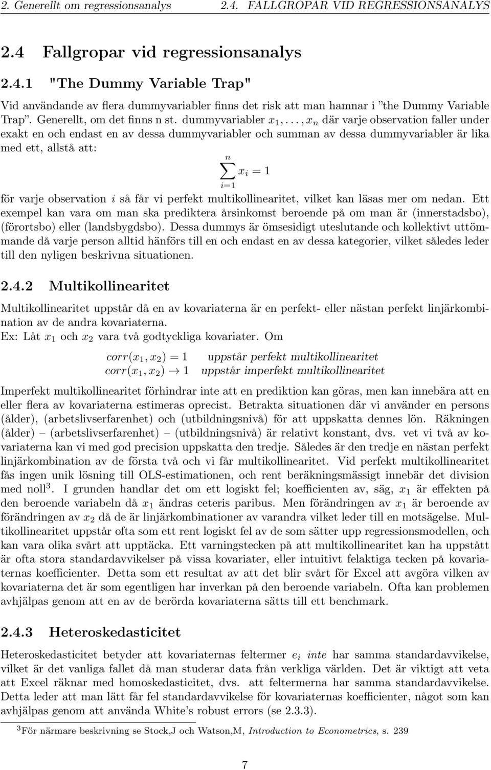 .., x n där varje observation faller under exakt en och endast en av dessa dummyvariabler och summan av dessa dummyvariabler är lika med ett, allstå att: n x i = 1 i=1 för varje observation i så får