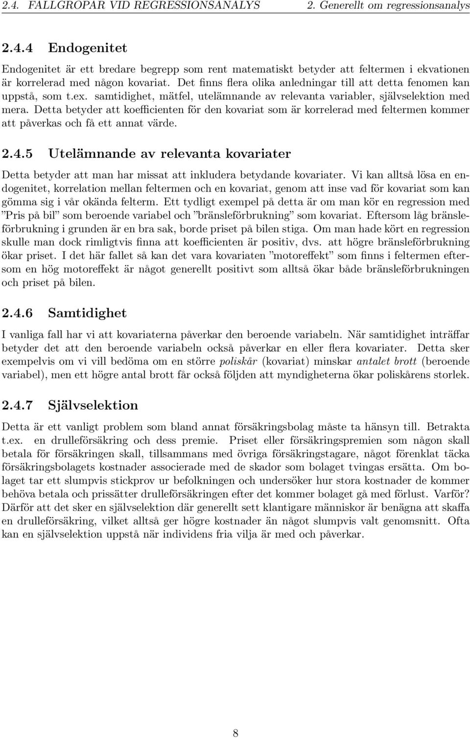 Detta betyder att koefficienten för den kovariat som är korrelerad med feltermen kommer att påverkas och få ett annat värde. 2.4.