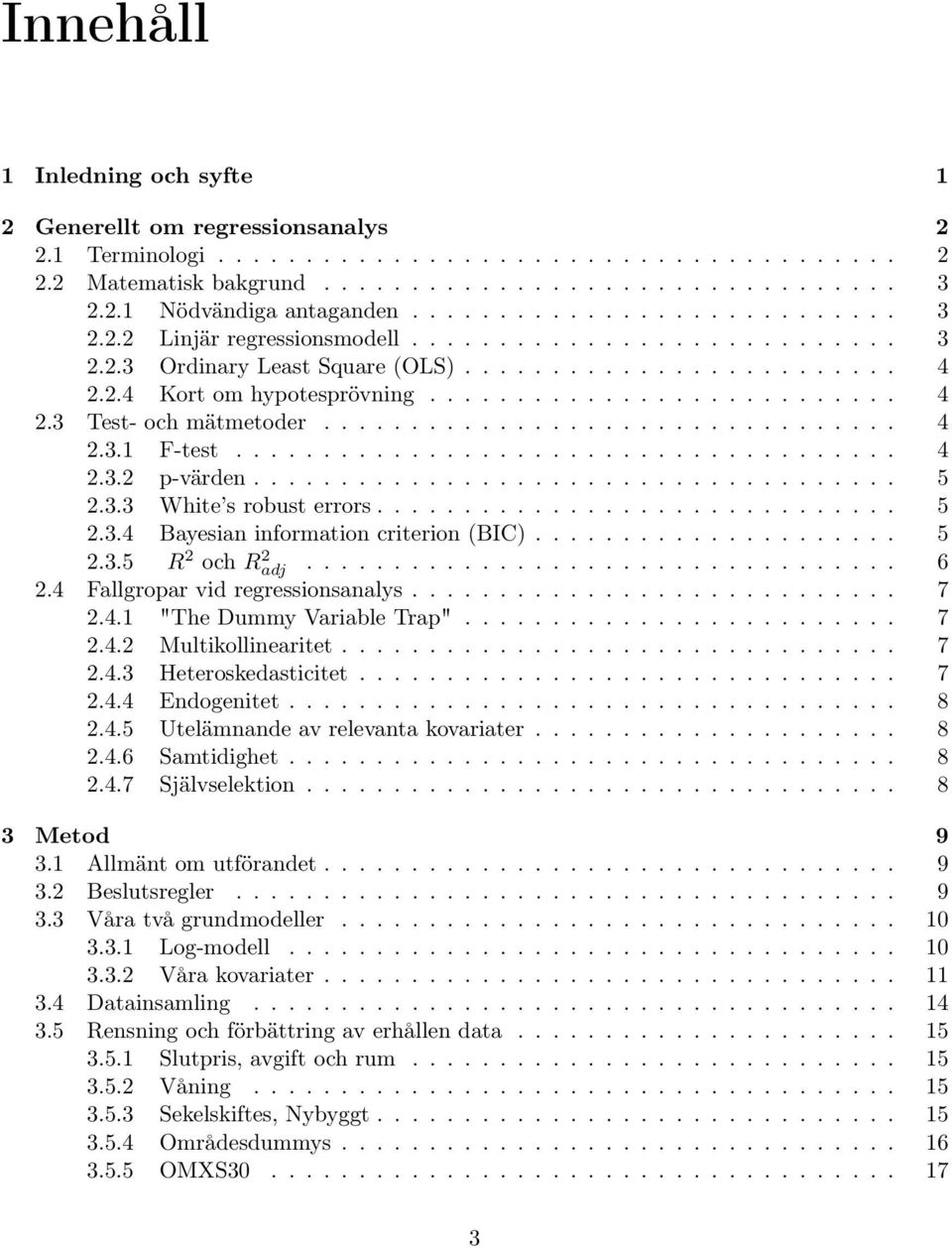 ................................ 4 2.3.1 F-test...................................... 4 2.3.2 p-värden..................................... 5 2.3.3 White s robust errors.............................. 5 2.3.4 Bayesian information criterion (BIC).