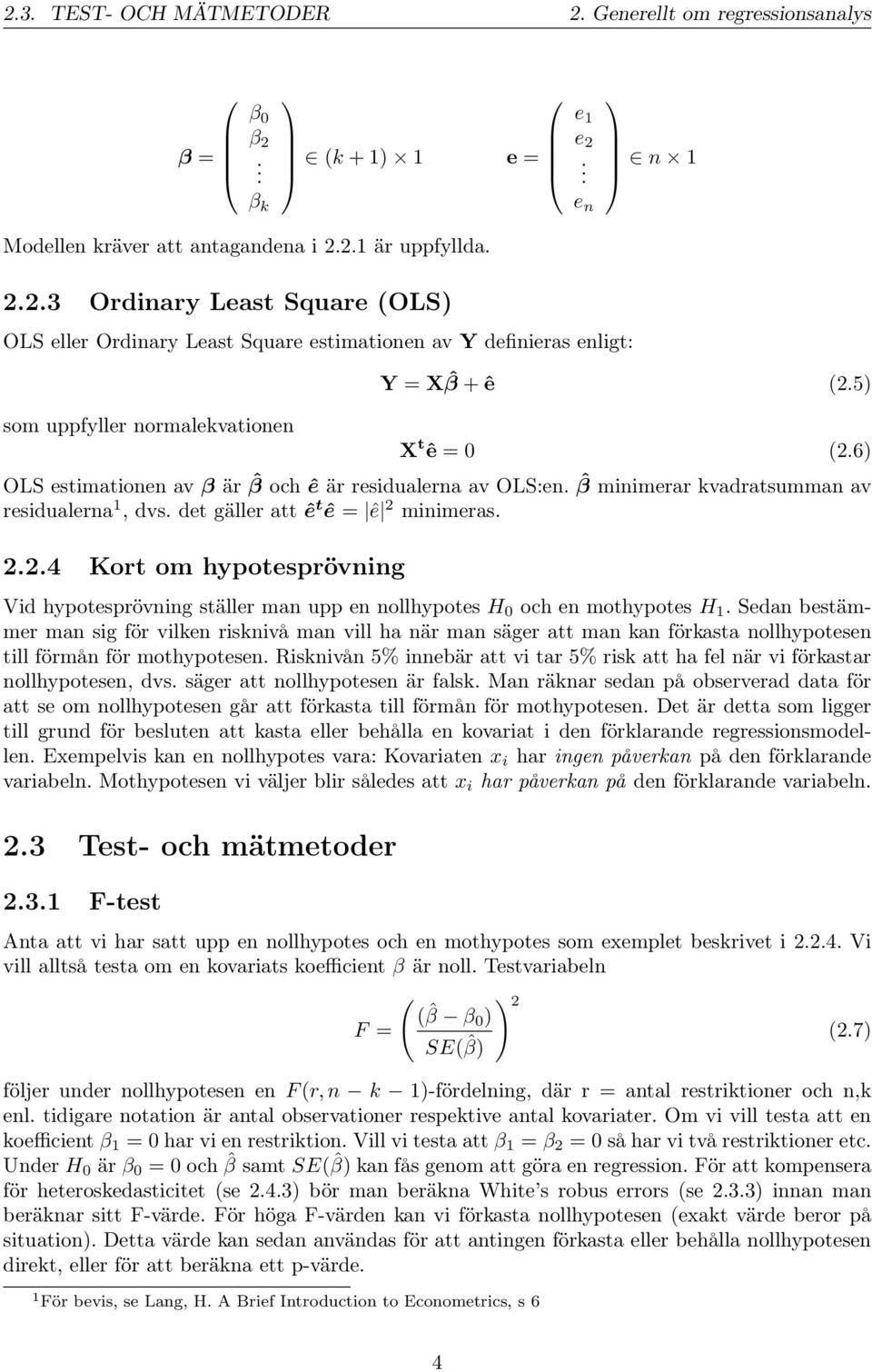 Sedan bestämmer man sig för vilken risknivå man vill ha när man säger att man kan förkasta nollhypotesen till förmån för mothypotesen.