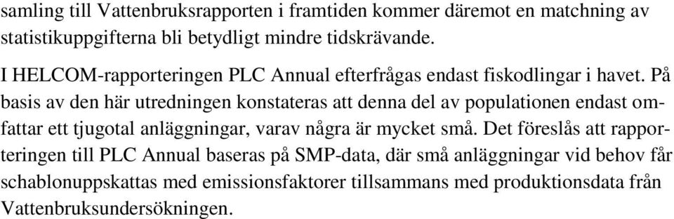 På basis av den här utredningen konstateras att denna del av populationen endast omfattar ett tjugotal anläggningar, varav några är mycket