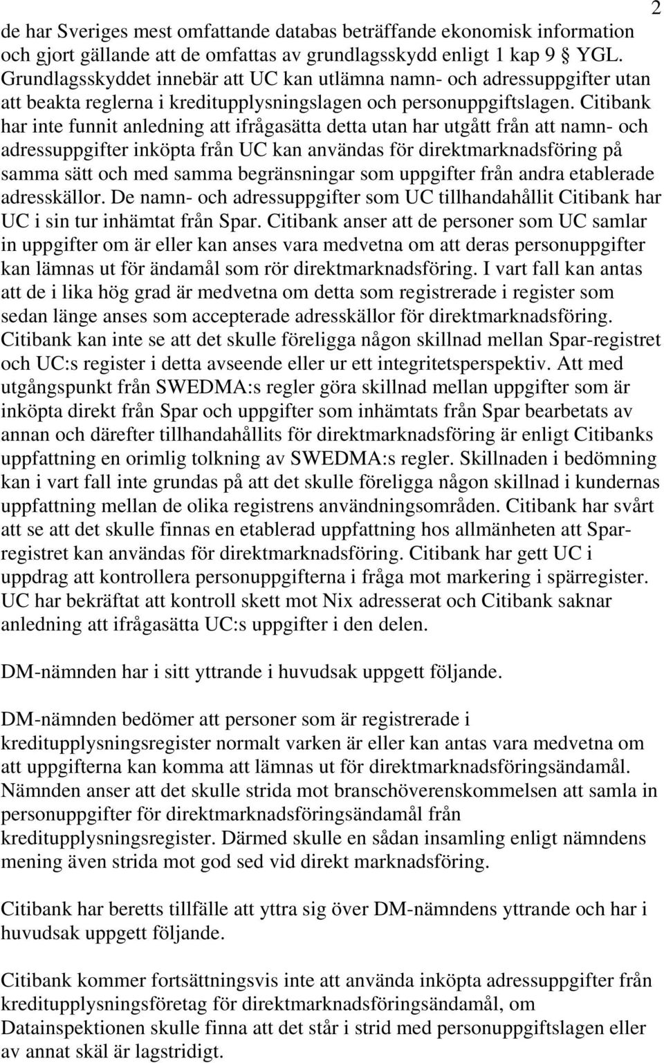 Citibank har inte funnit anledning att ifrågasätta detta utan har utgått från att namn- och adressuppgifter inköpta från UC kan användas för direktmarknadsföring på samma sätt och med samma