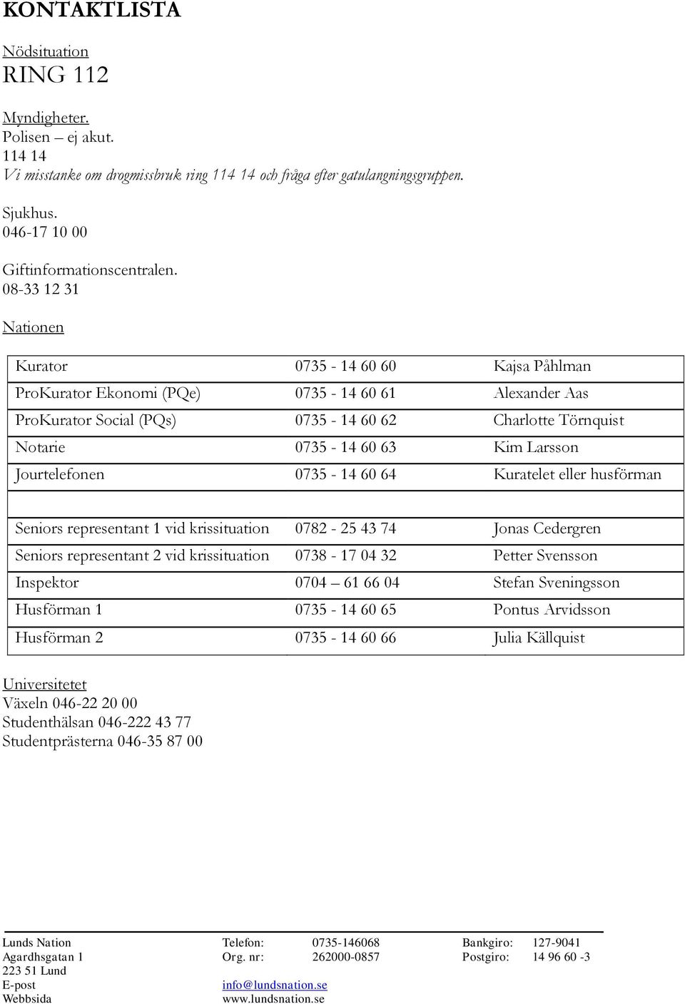 Larsson Jourtelefonen 0735-14 60 64 Kuratelet eller husförman Seniors representant 1 vid krissituation 0782-25 43 74 Jonas Cedergren Seniors representant 2 vid krissituation 0738-17 04 32 Petter