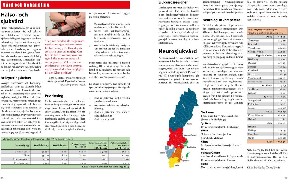 I praktiken uppstår stora regionala och lokala skillnader och vilken vård och behandling som erbjuds varierar stort över landet.