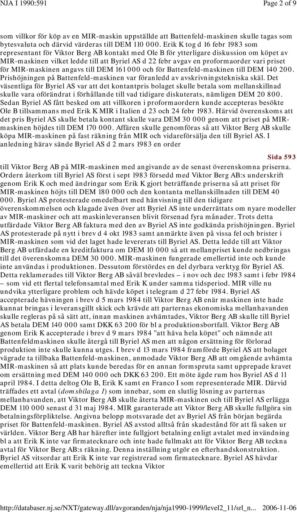 vari priset för MIR-maskinen angavs till DEM 161 000 och för Battenfeld-maskinen till DEM 140 200. Prishöjningen på Battenfeld-maskinen var föranledd av avskrivningstekniska skäl.