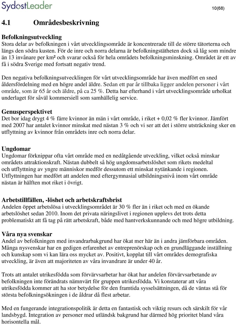 Området är ett av få i södra Sverige med fortsatt negativ trend. Den negativa befolkningsutvecklingen för vårt utvecklingsområde har även medfört en sned åldersfördelning med en högre andel äldre.