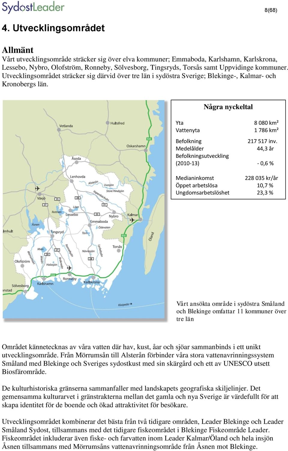 kommuner. Utvecklingsområdet sträcker sig därvid över tre län i sydöstra Sverige; Blekinge-, Kalmar- och Kronobergs län. Yta Vattenyta Några nyckeltal 8 080 km² 1 786 km² Befolkning 217 517 inv.