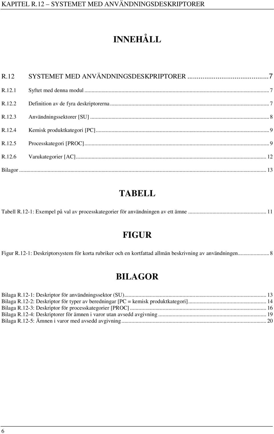 12-1: Deskriptorsystem för korta rubriker och en kortfattad allmän beskrivning av användningen... 8 BILAGOR Bilaga R.12-1: Deskriptor för användningssektor (SU)... 13 Bilaga R.