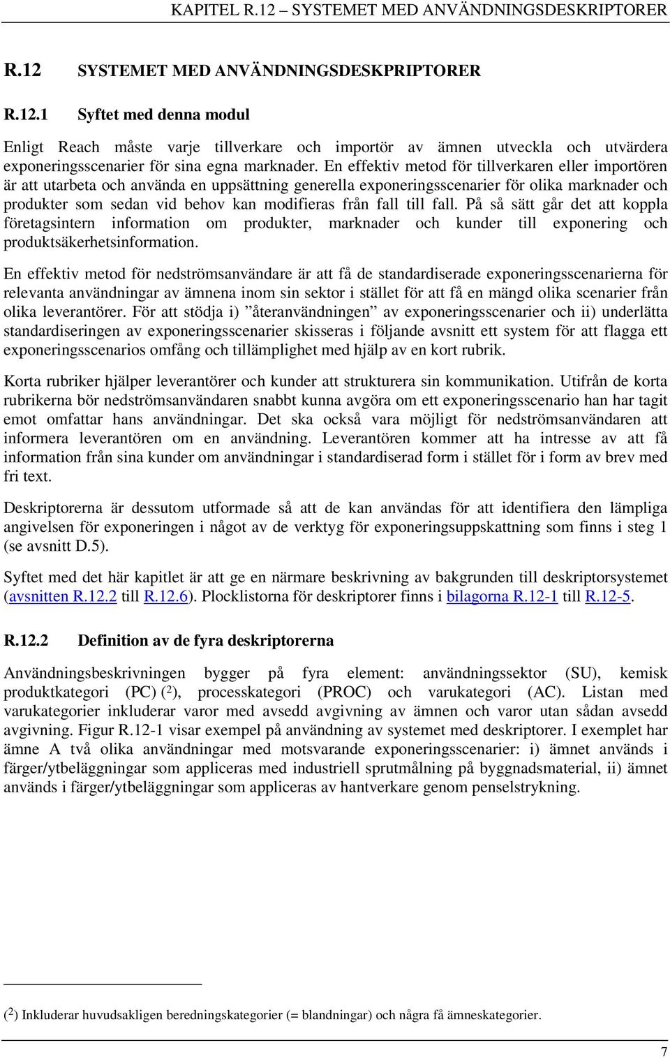 fall till fall. På så sätt går det att koppla företagsintern information om produkter, marknader och kunder till exponering och produktsäkerhetsinformation.