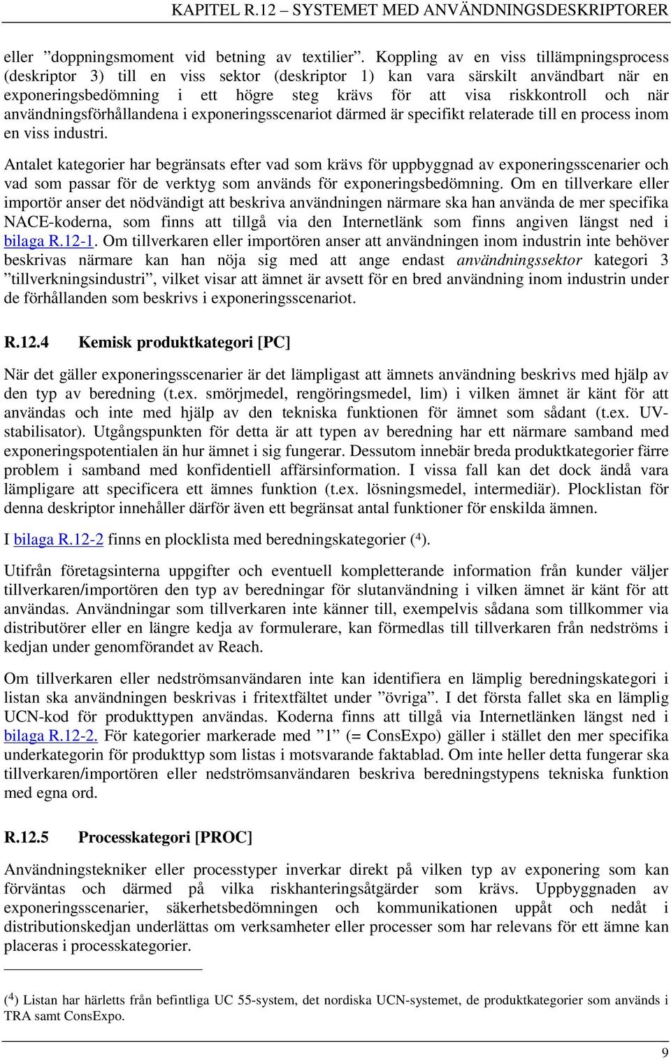 när användningsförhållandena i exponeringsscenariot därmed är specifikt relaterade till en process inom en viss industri.
