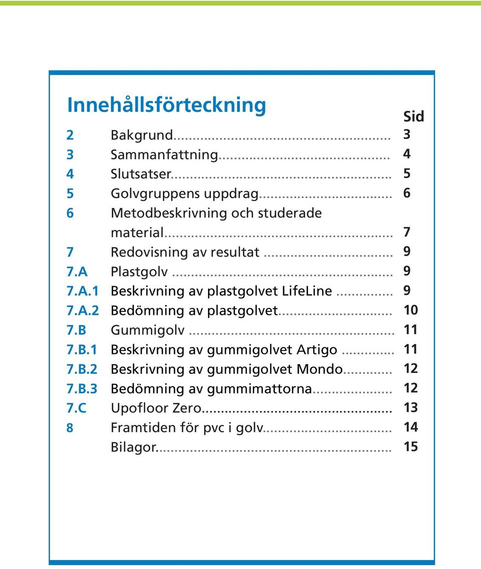 .. Beskrivning av plastgolvet LifeLine... Bedömning av plastgolvet... Gummigolv... Beskrivning av gummigolvet Artigo.