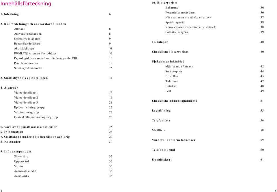 omhändertagande, PKL 11 Primärkommunen 11 Smittskyddsutskottet 12 3. Smittskyddets epidemilägen 15 4.