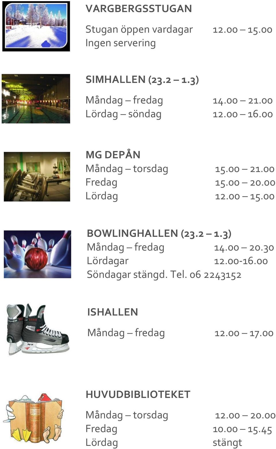 00 BOWLINGHALLEN (23.2 1.3) Måndag fredag 14.00 20.30 Lördagar 12.00-16.00 Söndagar stängd. Tel.