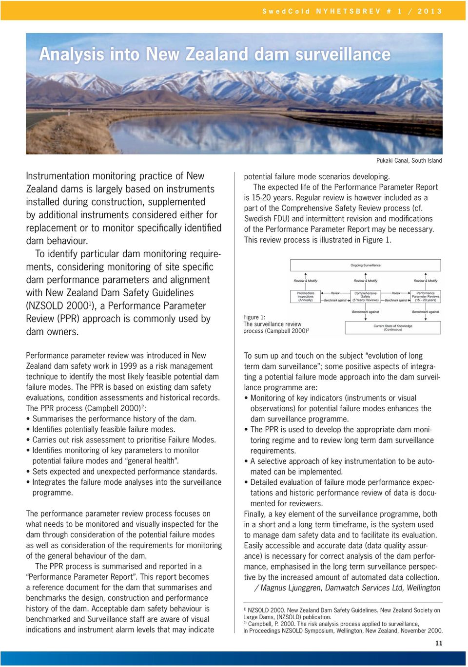 To identify particular dam monitoring requirements, considering monitoring of site specifi c dam performance parameters and alignment with New Zealand Dam Safety Guidelines (NZSOLD 2000 1 ), a