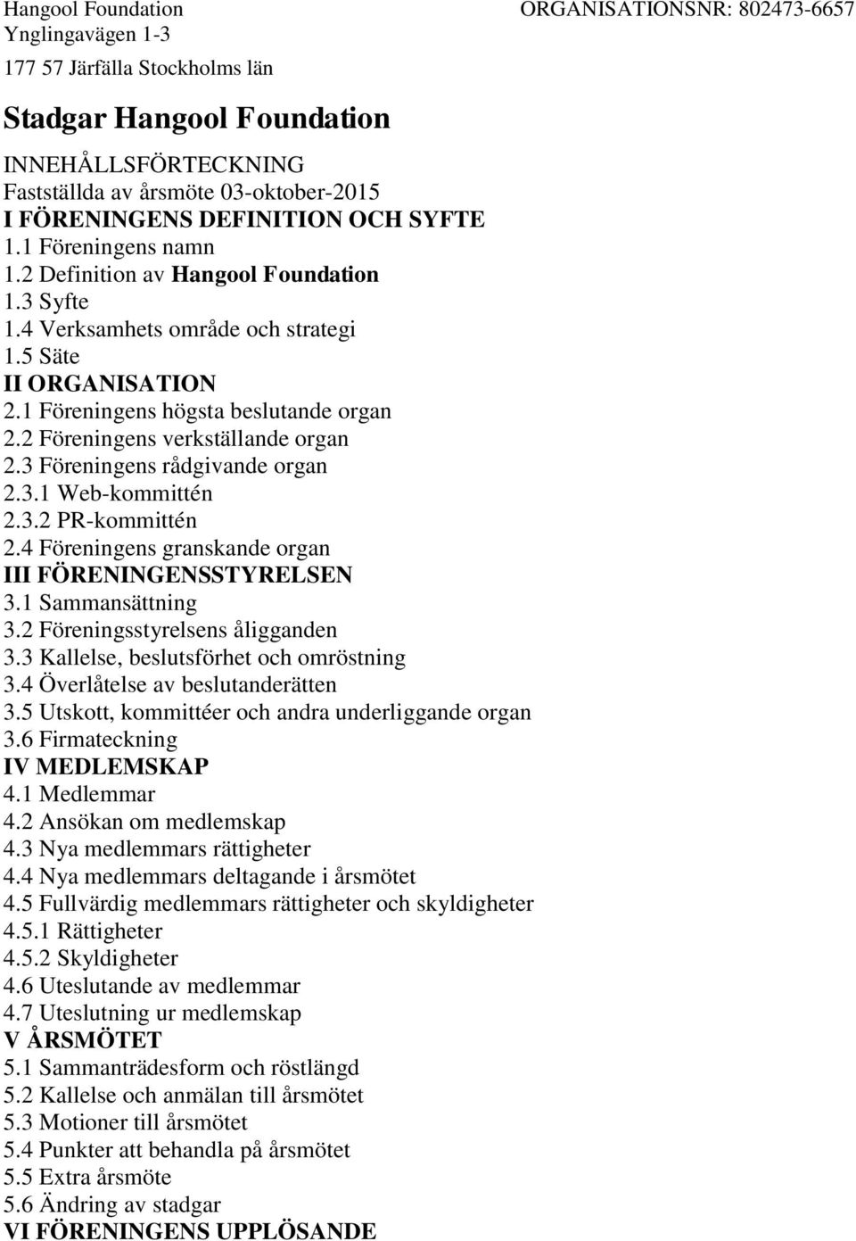 2 Föreningens verkställande organ 2.3 Föreningens rådgivande organ 2.3.1 Web-kommittén 2.3.2 PR-kommittén 2.4 Föreningens granskande organ III FÖRENINGENSSTYRELSEN 3.1 Sammansättning 3.