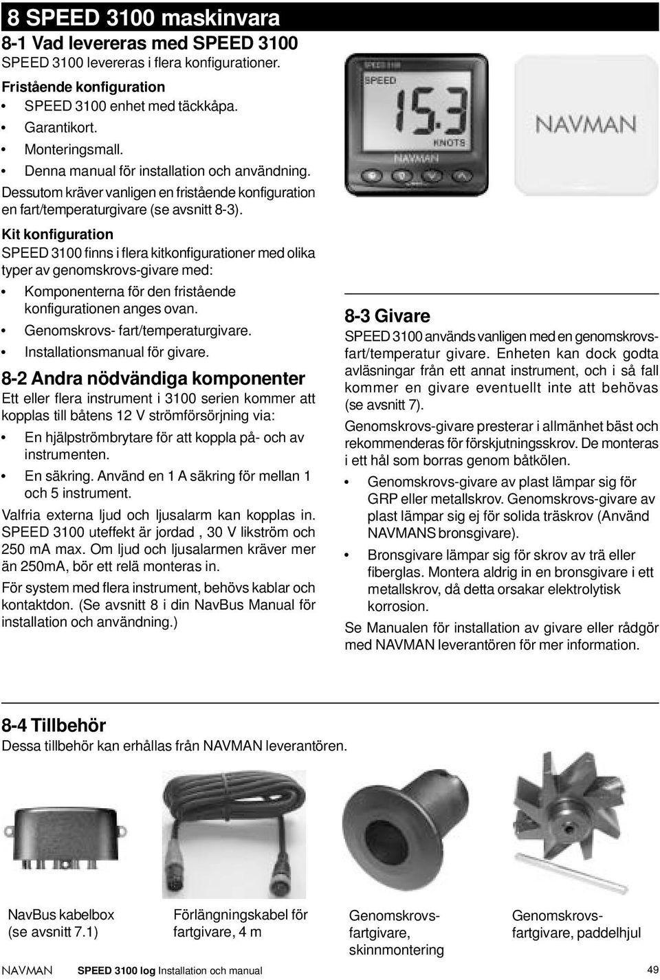 Kit konfiguration SPEED 3100 finns i flera kitkonfigurationer med olika typer av genomskrovs-givare med: Komponenterna för den fristående konfigurationen anges ovan.