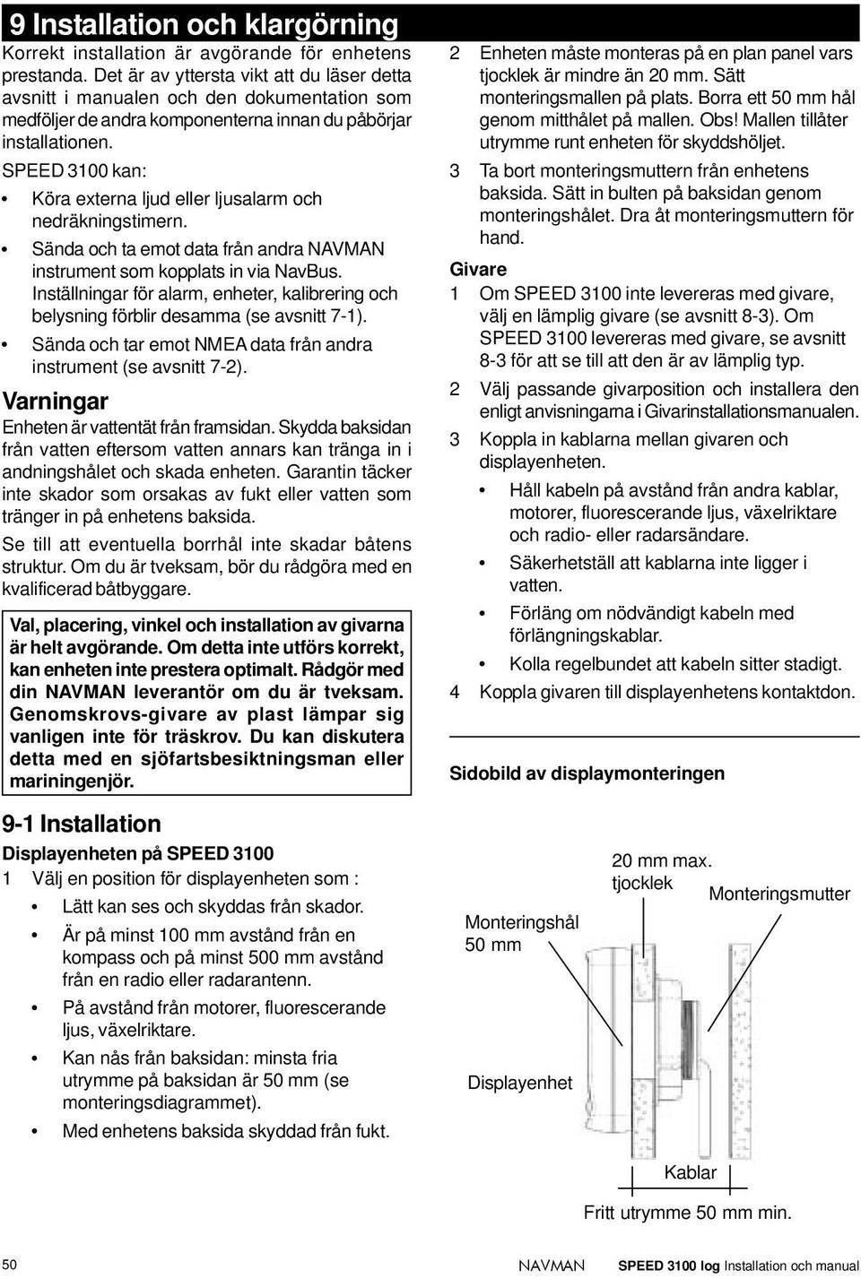 SPEED 3100 kan: Köra externa ljud eller ljusalarm och nedräkningstimern. Sända och ta emot data från andra instrument som kopplats in via NavBus.