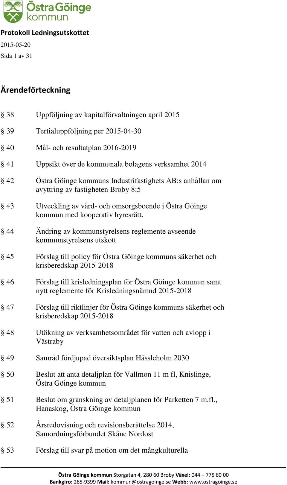 44 Ändring av kommunstyrelsens reglemente avseende kommunstyrelsens utskott 45 Förslag till policy för Östra Göinge kommuns säkerhet och krisberedskap 2015-2018 46 Förslag till krisledningsplan för