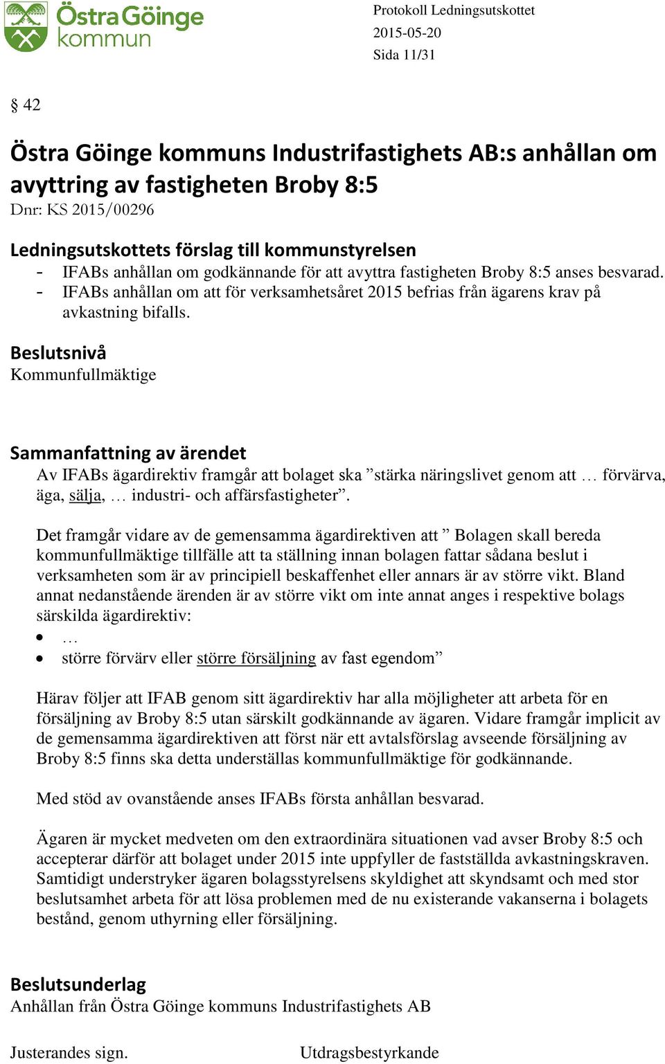 Kommunfullmäktige Av IFABs ägardirektiv framgår att bolaget ska stärka näringslivet genom att förvärva, äga, sälja, industri- och affärsfastigheter.