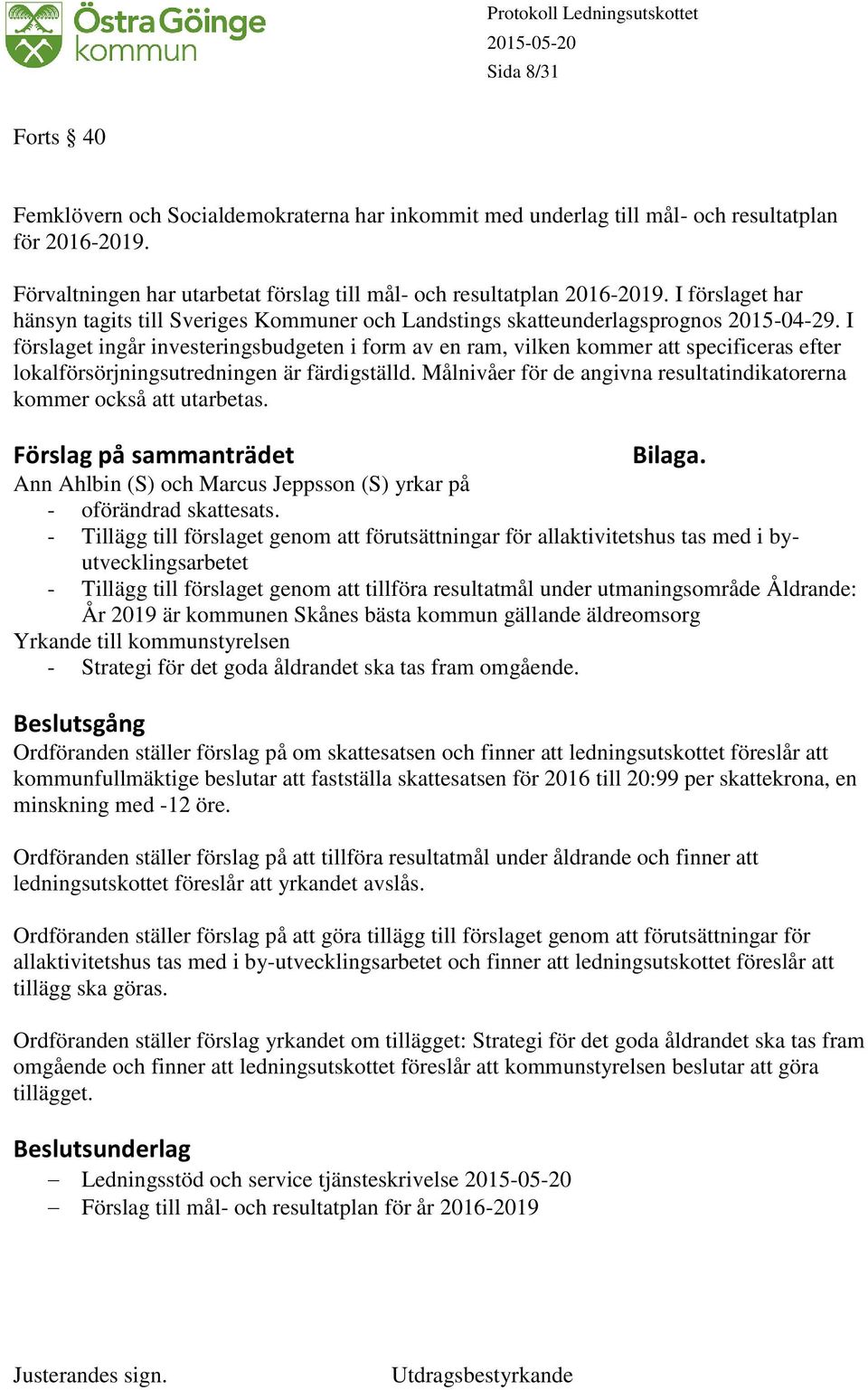 I förslaget ingår investeringsbudgeten i form av en ram, vilken kommer att specificeras efter lokalförsörjningsutredningen är färdigställd.