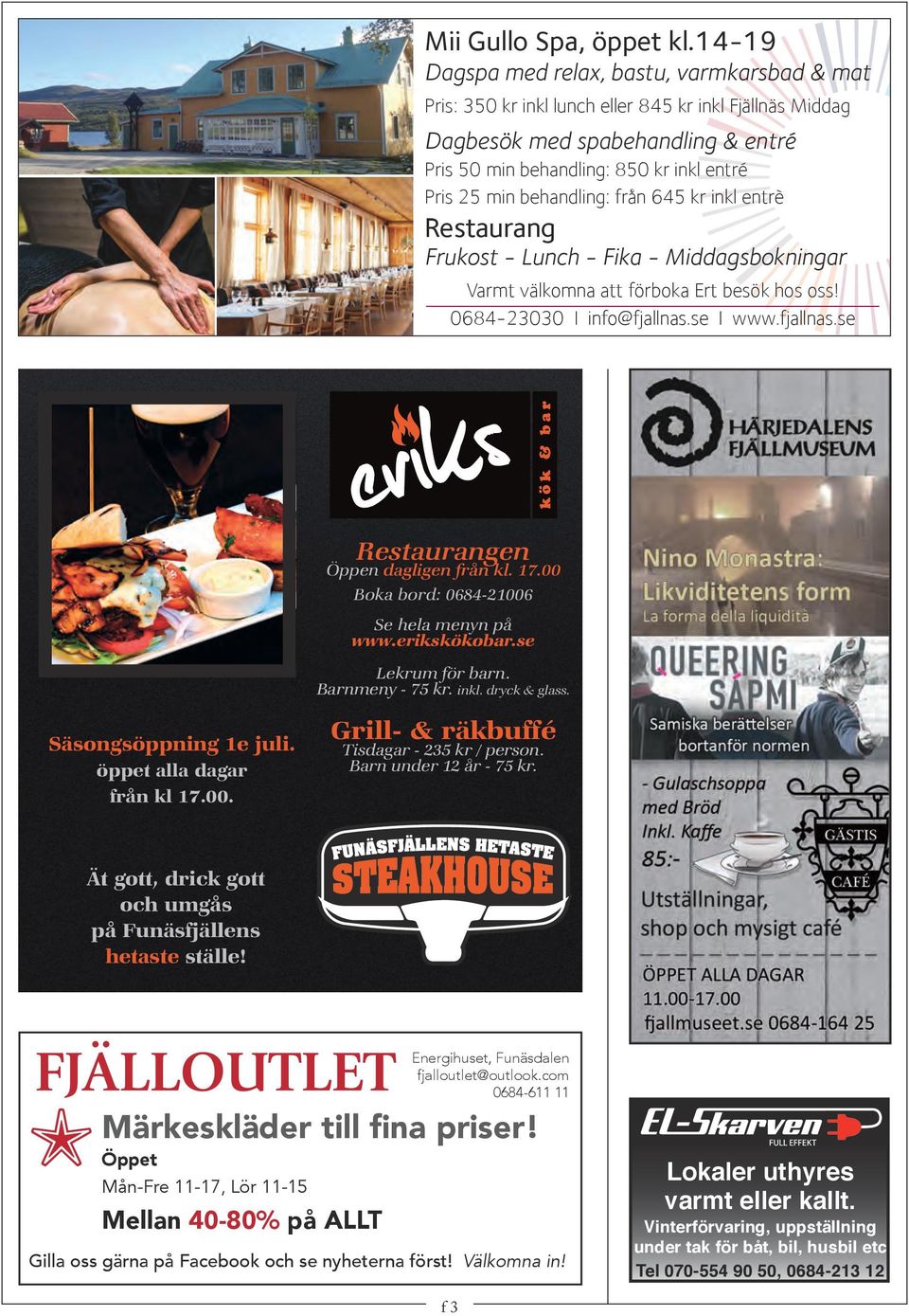 behandling: från 645 kr inkl entrè Restaurang Frukost - Lunch - Fika - Middagsbokningar Varmt välkomna att förboka Ert besök hos oss! 0684-23030 I info@fjallnas.se I www.fjallnas.se Säsongsöppning 1e juli.