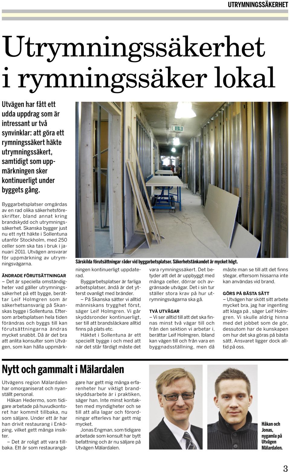 Skanska bygger just nu ett nytt häkte i Sollentuna utanför Stockholm, med 250 celler som ska tas i bruk i januari 2011. Utvägen ansvarar för uppmärkning av utrymningsvägarna.