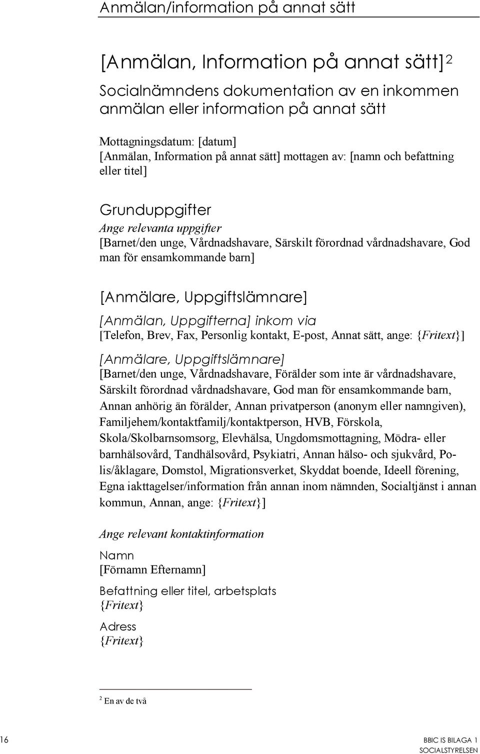 ensamkommande barn] [Anmälare, Uppgiftslämnare] [Anmälan, Uppgifterna] inkom via [Telefon, Brev, Fax, Personlig kontakt, E-post, Annat sätt, ange: ] [Anmälare, Uppgiftslämnare] [Barnet/den unge,