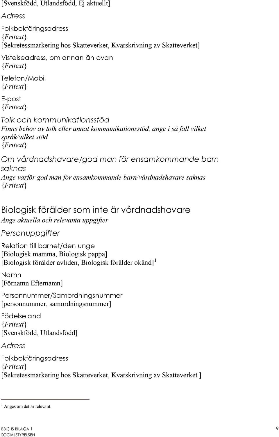 ensamkommande barn/vårdnadshavare saknas Biologisk förälder som inte är vårdnadshavare Ange aktuella och relevanta uppgifter Personuppgifter Relation till barnet/den unge [Biologisk mamma, Biologisk