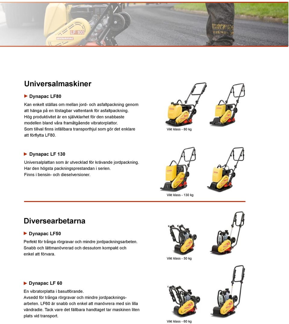 Vikt klass - 80 kg Dynapac LF 130 Universalplattan som är utvecklad för krävande jordpackning. Har den högsta packningsprestandan i serien. Finns i bensin- och dieselversioner.