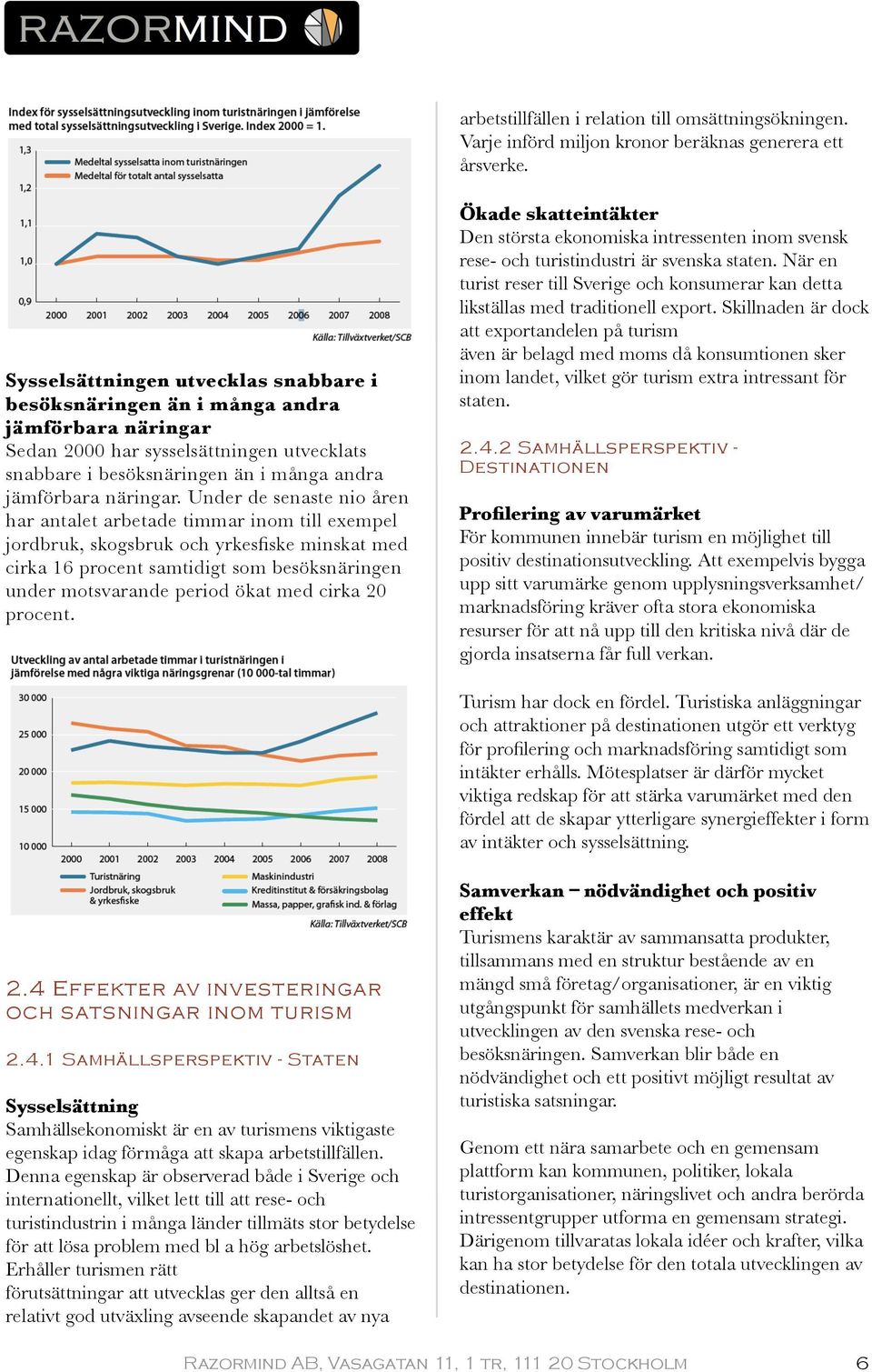 Under de senaste nio åren har antalet arbetade timmar inom till exempel jordbruk, skogsbruk och yrkesfiske minskat med cirka 16 procent samtidigt som besöksnäringen under motsvarande period ökat med