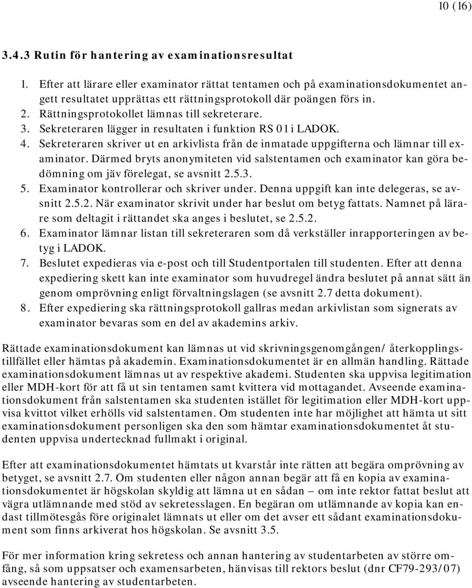 3. Sekreteraren lägger in resultaten i funktion RS 01 i LADOK. 4. Sekreteraren skriver ut en arkivlista från de inmatade uppgifterna och lämnar till examinator.