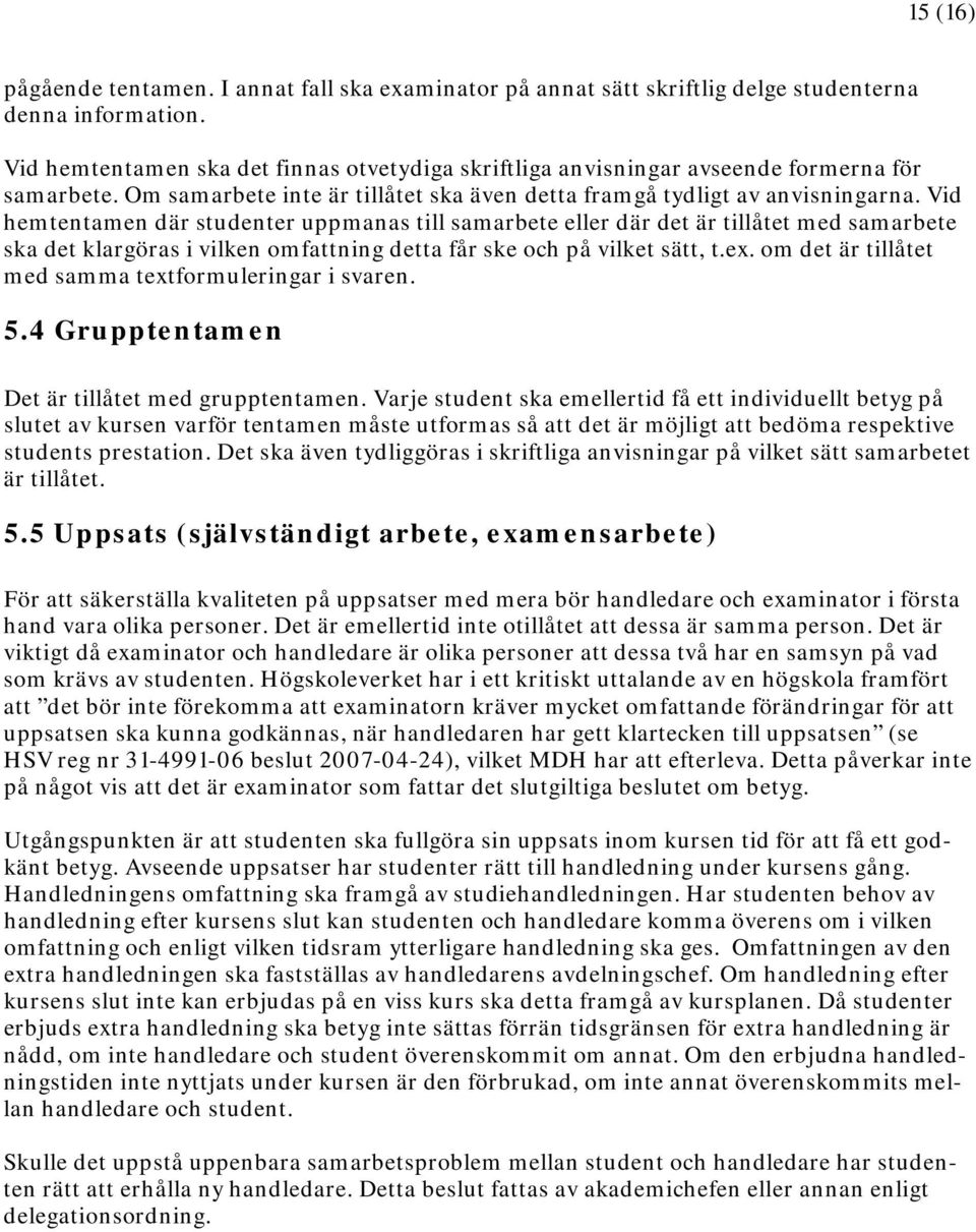 Vid hemtentamen där studenter uppmanas till samarbete eller där det är tillåtet med samarbete ska det klargöras i vilken omfattning detta får ske och på vilket sätt, t.ex.