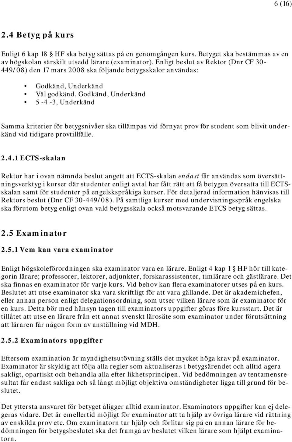 ska tillämpas vid förnyat prov för student som blivit underkänd vid tidigare provtillfälle. 2.4.