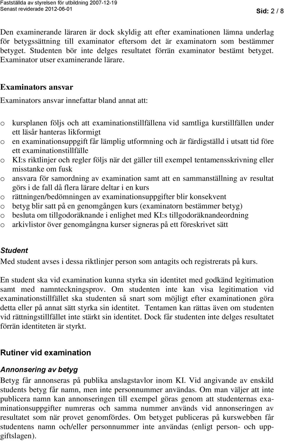 Examinators ansvar Examinators ansvar innefattar bland annat att: o kursplanen följs och att examinationstillfällena vid samtliga kurstillfällen under ett läsår hanteras likformigt o en