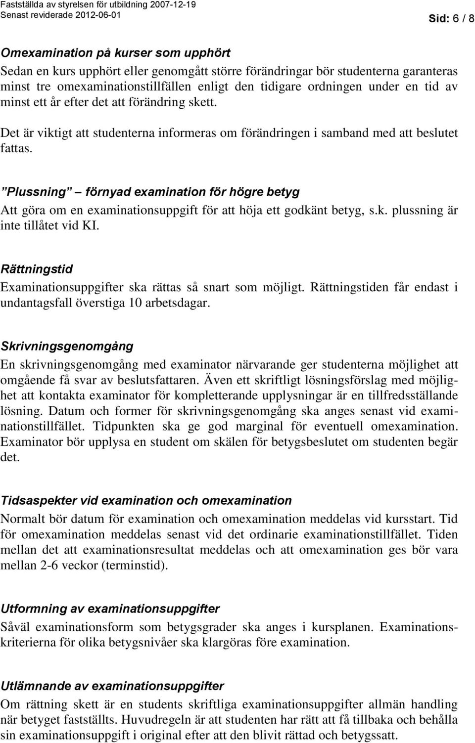 Plussning förnyad examination för högre betyg Att göra om en examinationsuppgift för att höja ett godkänt betyg, s.k. plussning är inte tillåtet vid KI.