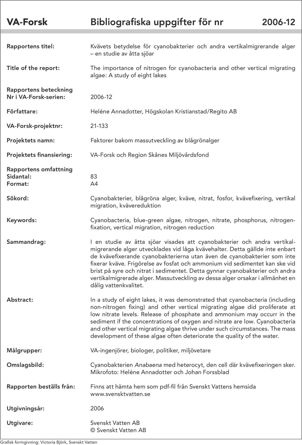 VA-Forsk-projektnr: 21-133 Projektets namn: Projektets finansiering: Faktorer bakom massutveckling av blågrönalger VA-Forsk och Region Skånes Miljövårdsfond Rapportens omfattning Sidantal: 83 Format: