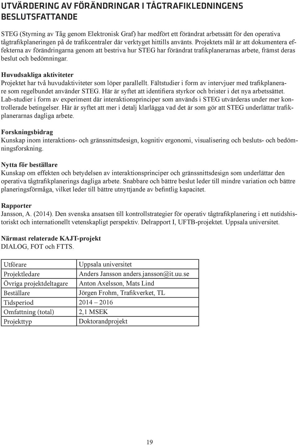 Projektets mål är att dokumentera effekterna av förändringarna genom att bestriva hur STEG har förändrat trafikplanerarnas arbete, främst deras beslut och bedömningar.