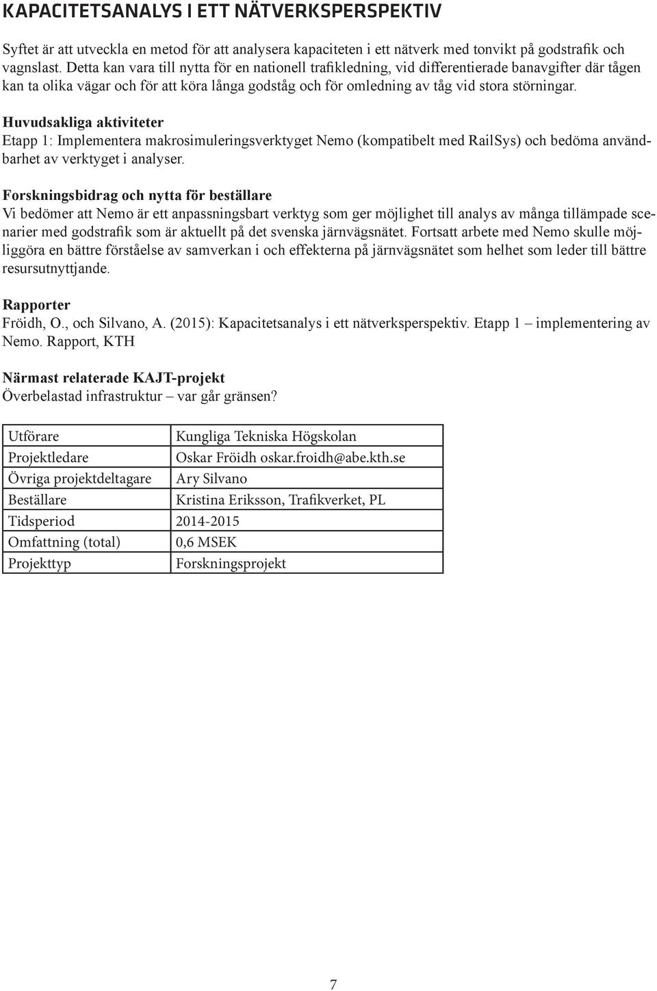 Etapp 1: Implementera makrosimuleringsverktyget Nemo (kompatibelt med RailSys) och bedöma användbarhet av verktyget i analyser.