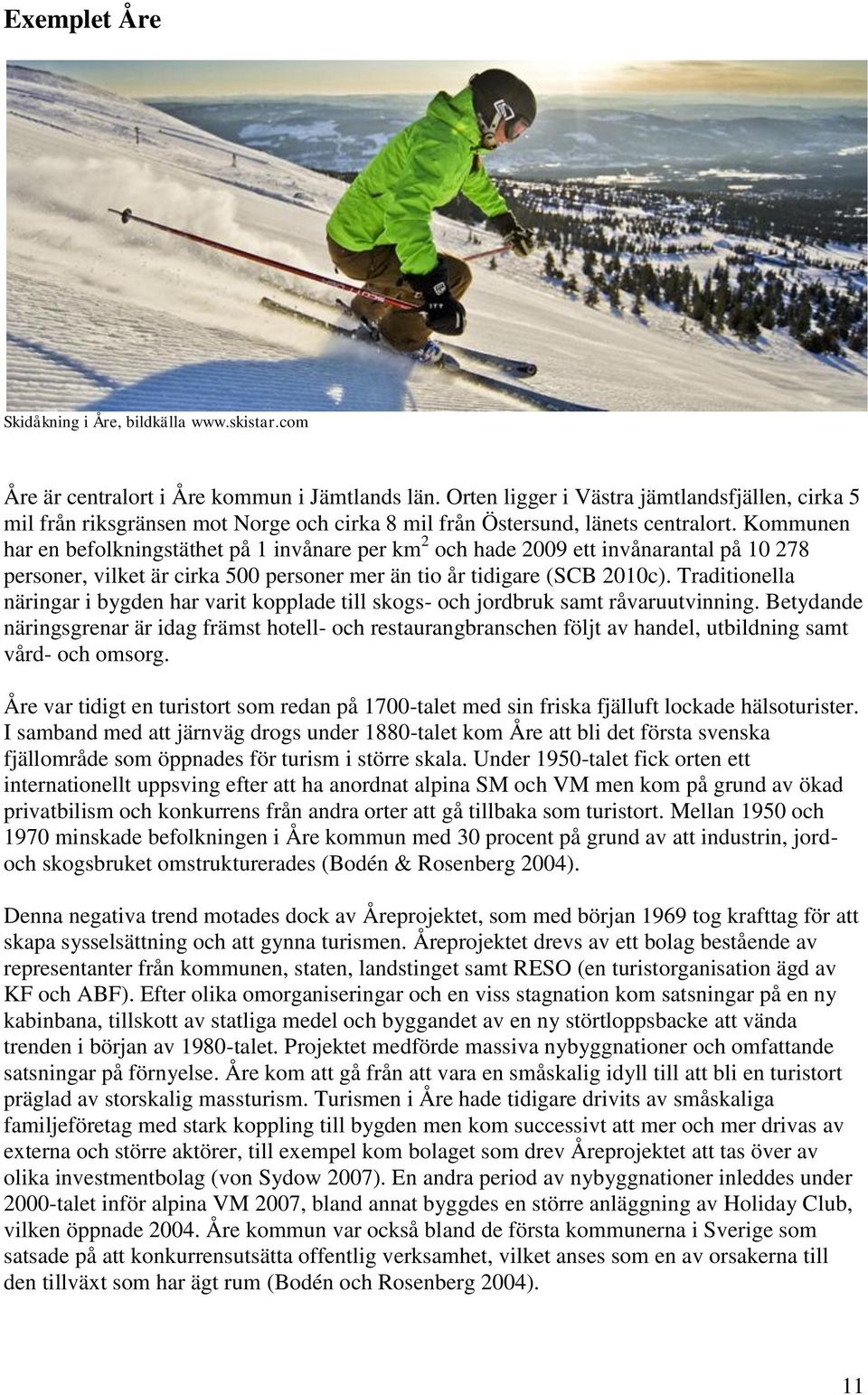 Kommunen har en befolkningstäthet på 1 invånare per km 2 och hade 2009 ett invånarantal på 10 278 personer, vilket är cirka 500 personer mer än tio år tidigare (SCB 2010c).