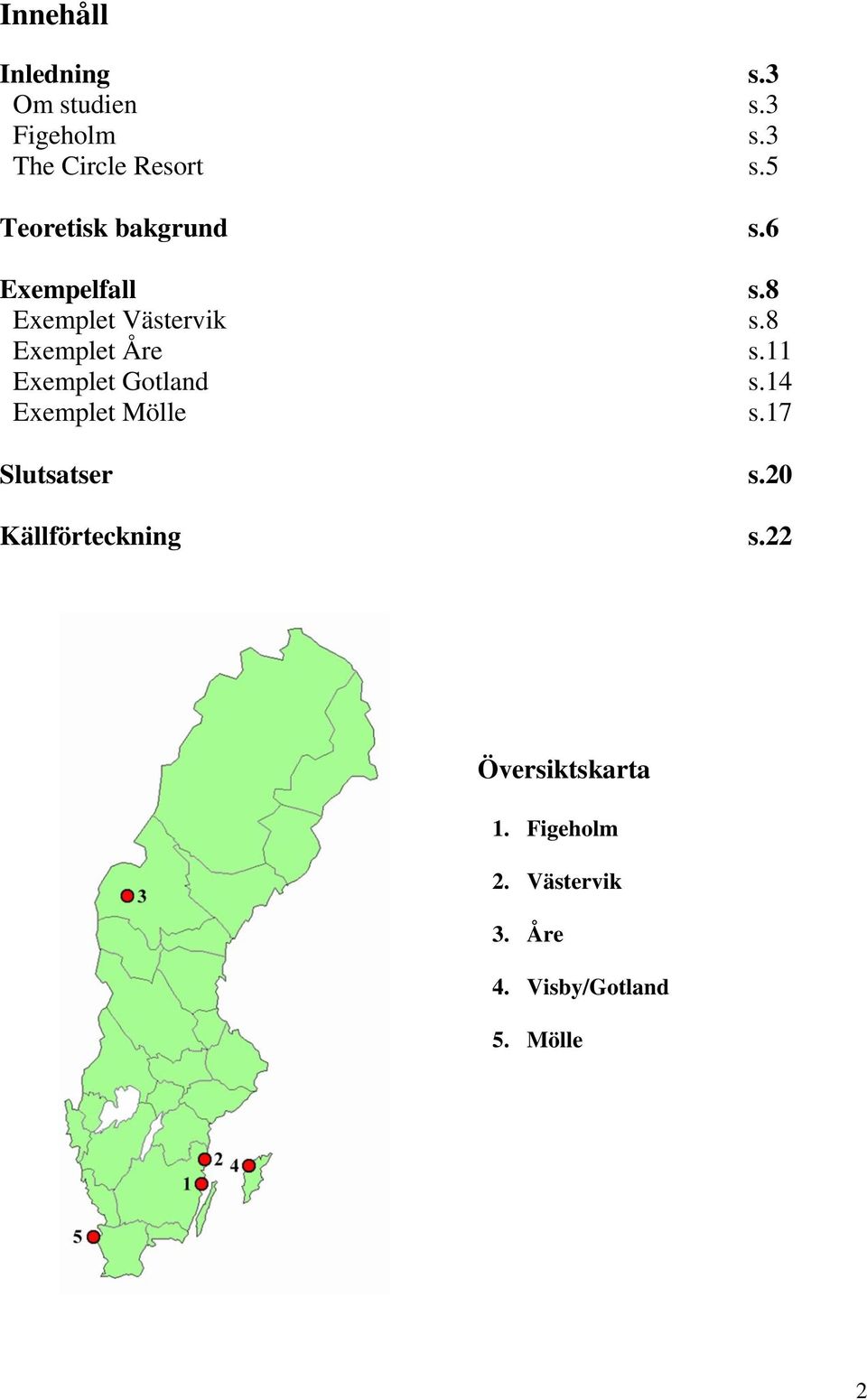 8 Exemplet Åre s.11 Exemplet Gotland s.14 Exemplet Mölle s.17 Slutsatser s.