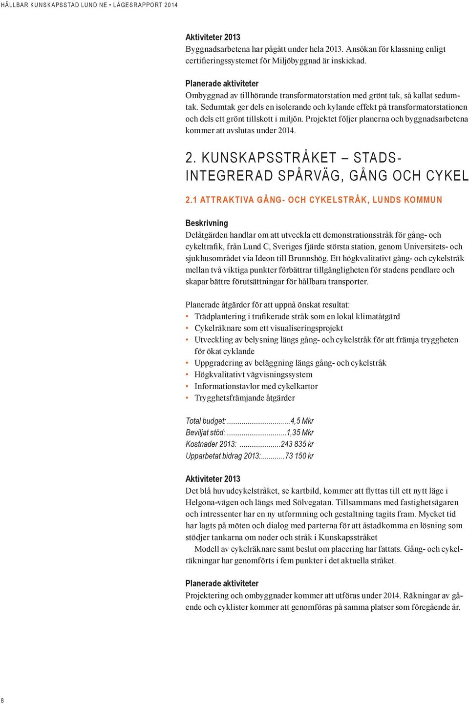 Projektet följer planerna och byggnadsarbetena kommer att avslutas under 2014. 2. KUNSKAPSSTRÅKET STADS- INTEGRERAD SPÅRVÄG, GÅNG OCH CYKEL 2.