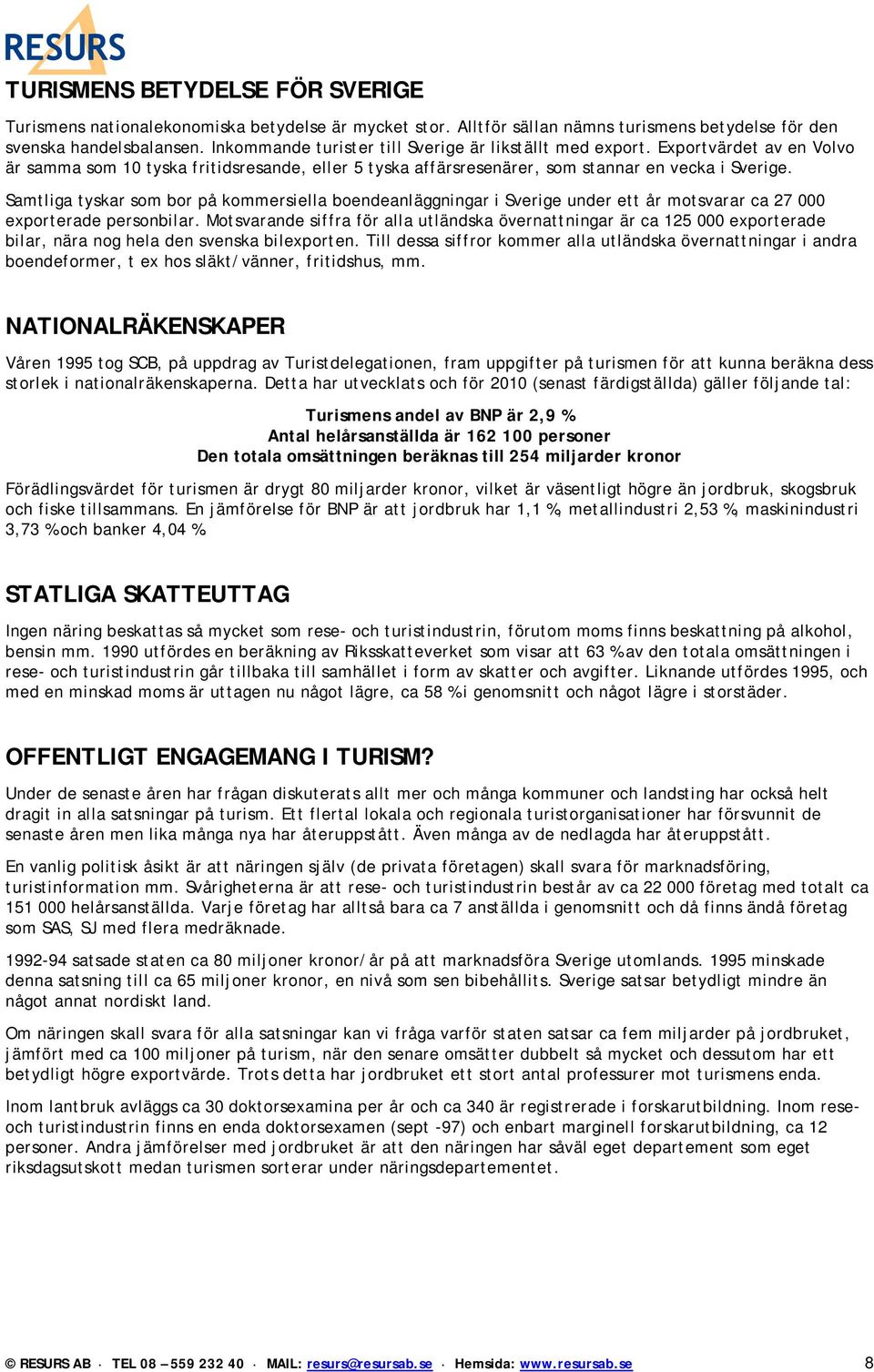 Samtliga tyskar som bor på kommersiella boendeanläggningar i Sverige under ett år motsvarar ca 27 000 exporterade personbilar.