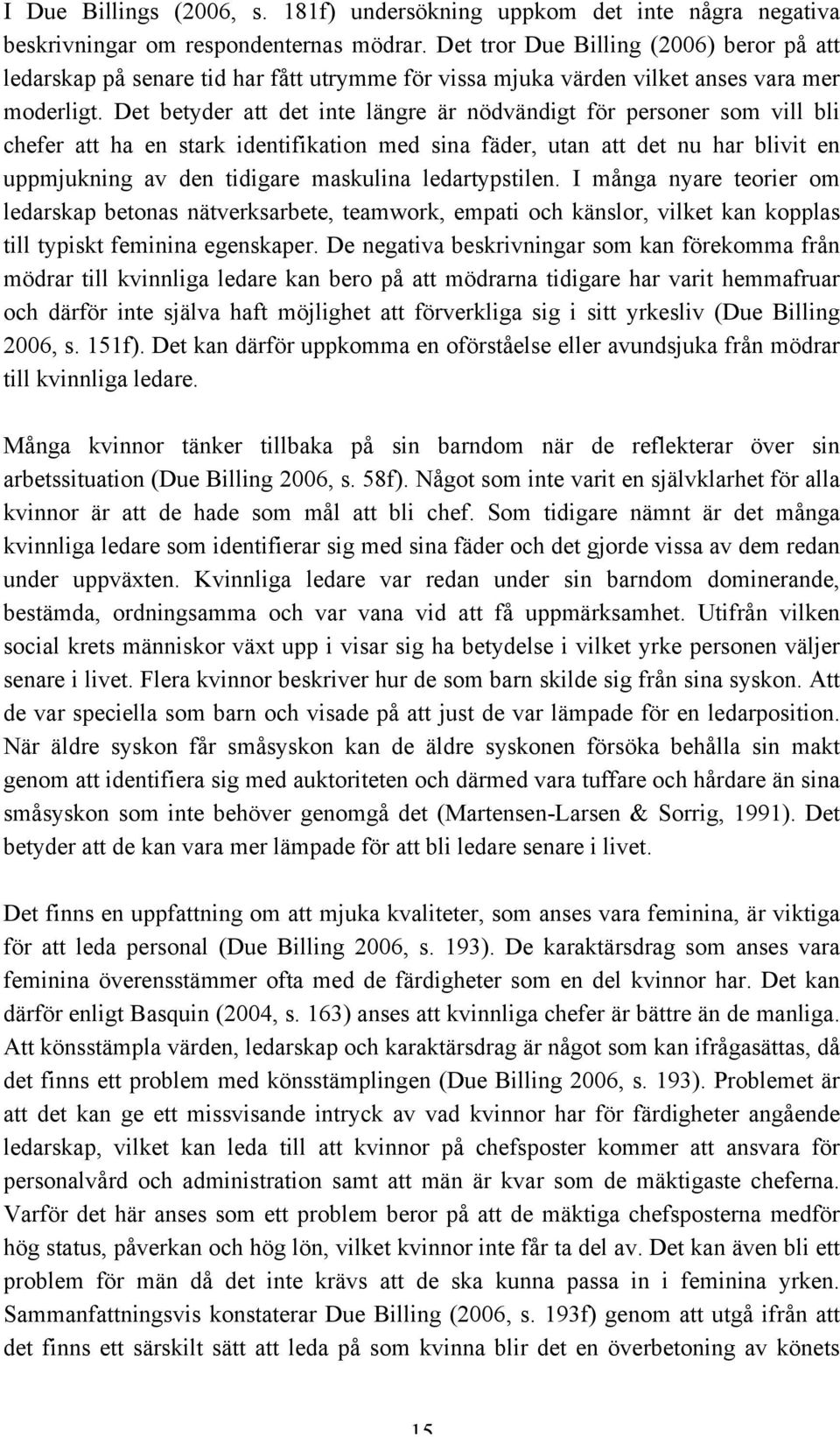 Det betyder att det inte längre är nödvändigt för personer som vill bli chefer att ha en stark identifikation med sina fäder, utan att det nu har blivit en uppmjukning av den tidigare maskulina