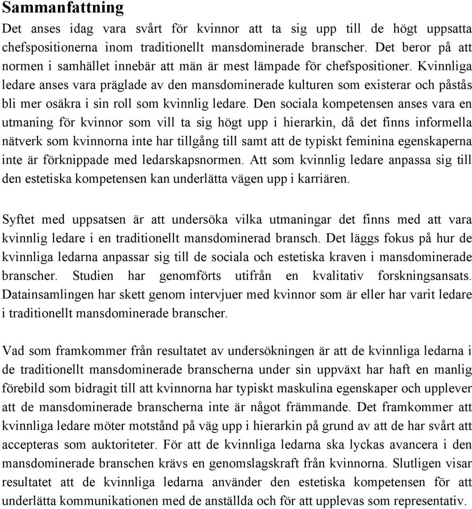 Kvinnliga ledare anses vara präglade av den mansdominerade kulturen som existerar och påstås bli mer osäkra i sin roll som kvinnlig ledare.