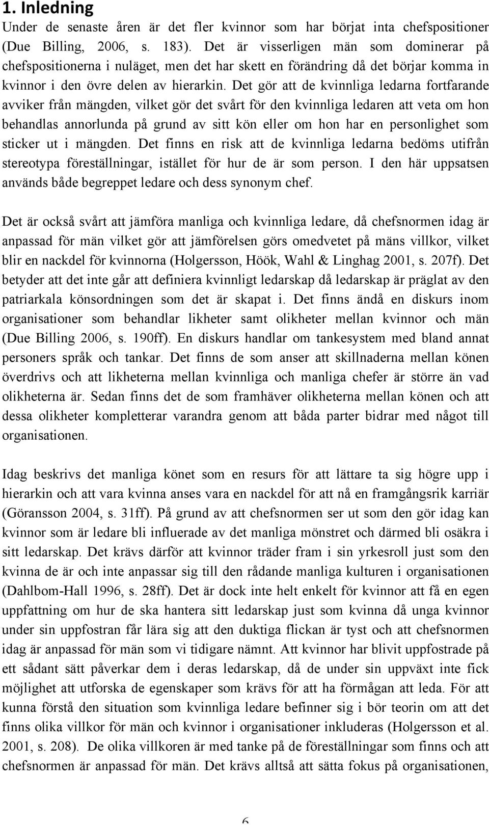 Det gör att de kvinnliga ledarna fortfarande avviker från mängden, vilket gör det svårt för den kvinnliga ledaren att veta om hon behandlas annorlunda på grund av sitt kön eller om hon har en